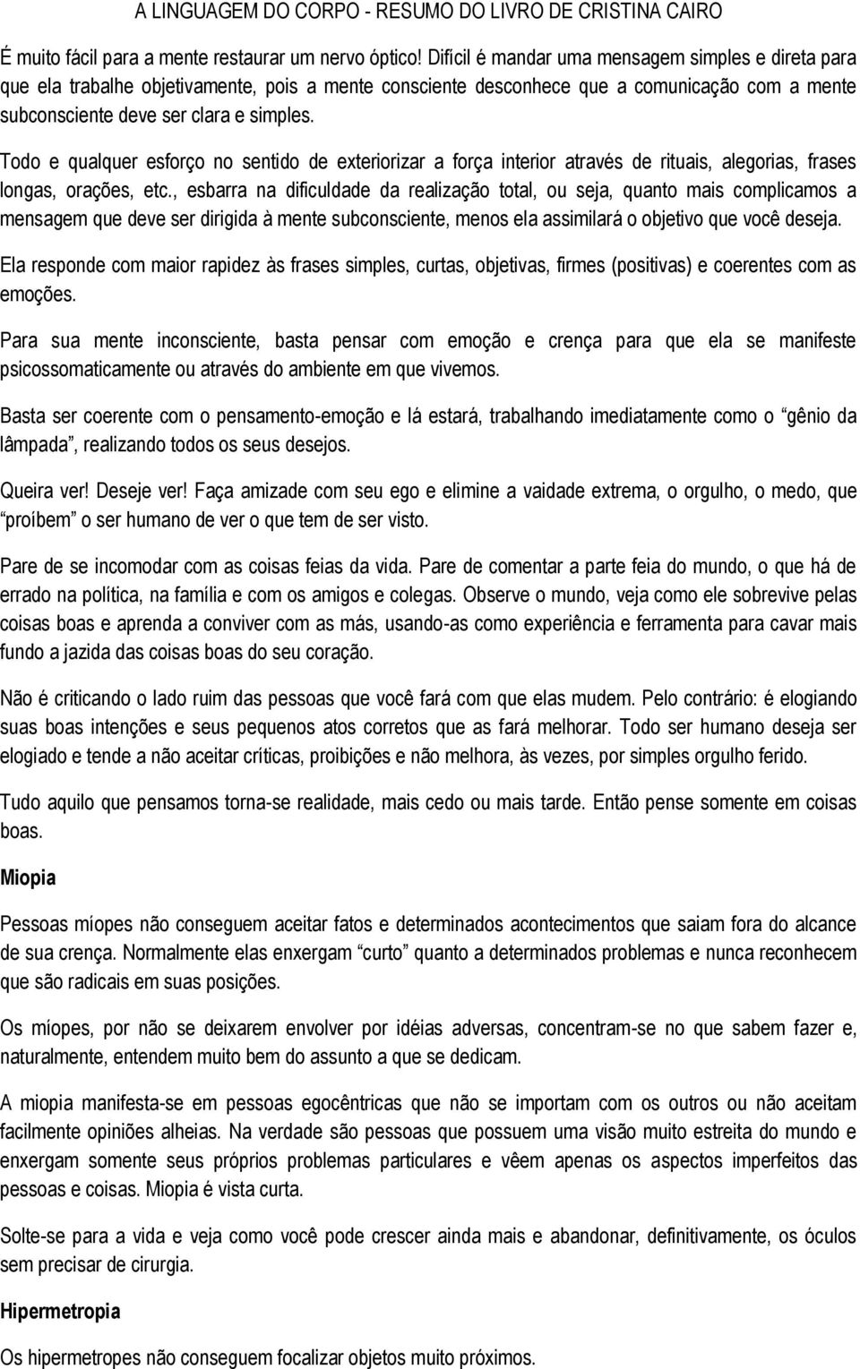 Todo e qualquer esforço no sentido de exteriorizar a força interior através de rituais, alegorias, frases longas, orações, etc.