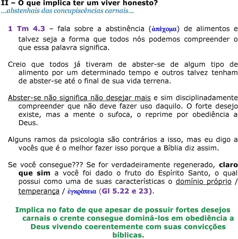 Creio que todos já tiveram de abster-se de algum tipo de alimento por um determinado tempo e outros talvez tenham de abster-se até o final de sua vida terrena.