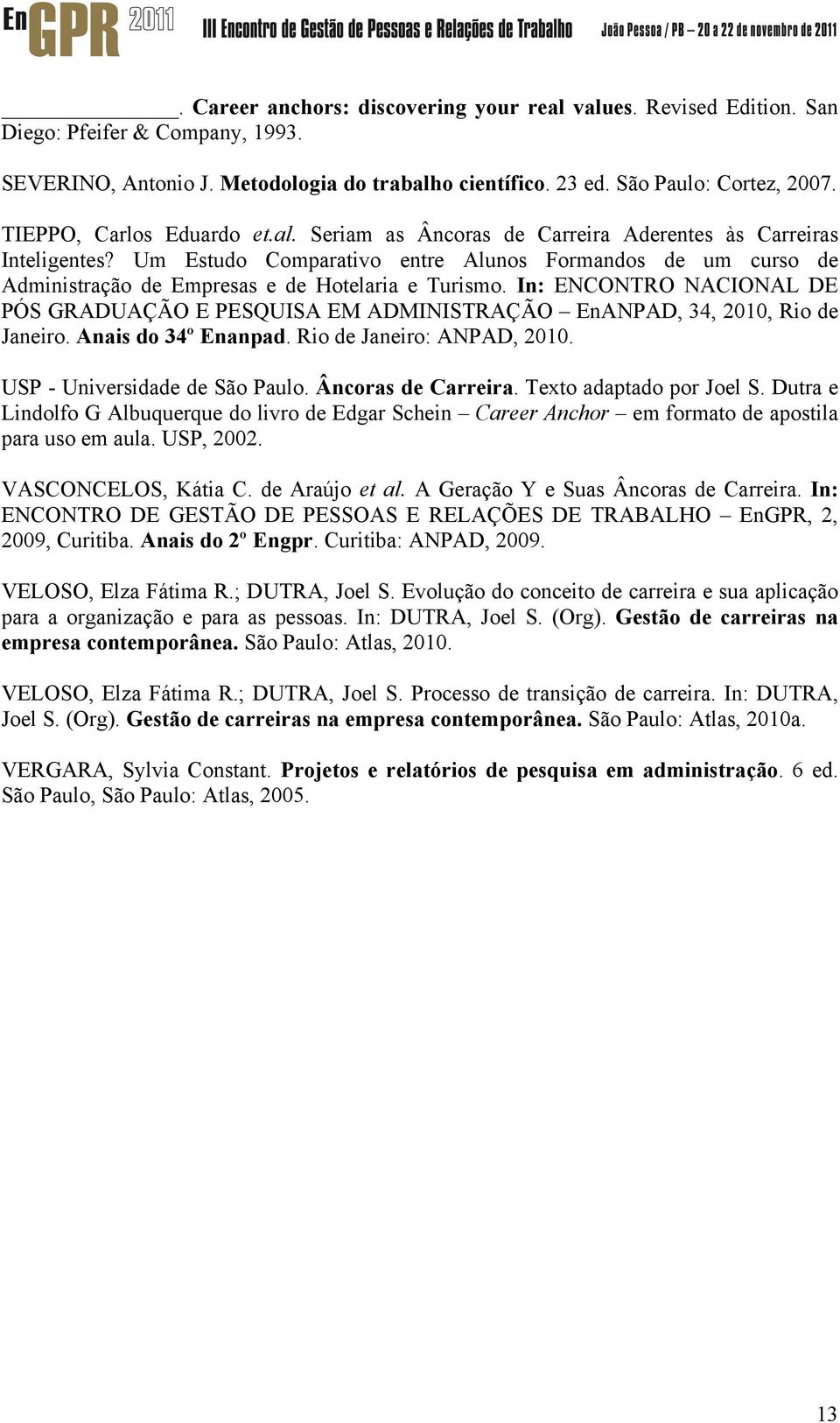 Um Estudo Comparativo entre Alunos Formandos de um curso de Administração de Empresas e de Hotelaria e Turismo.