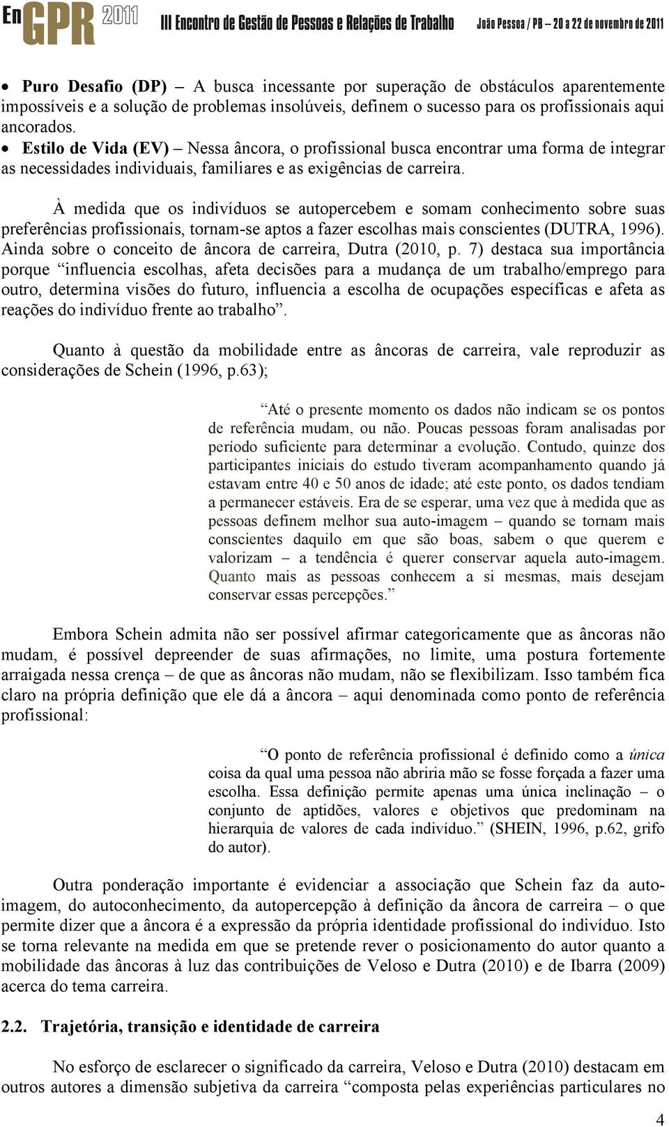 À medida que os indivíduos se autopercebem e somam conhecimento sobre suas preferências profissionais, tornam-se aptos a fazer escolhas mais conscientes (DUTRA, 1996).