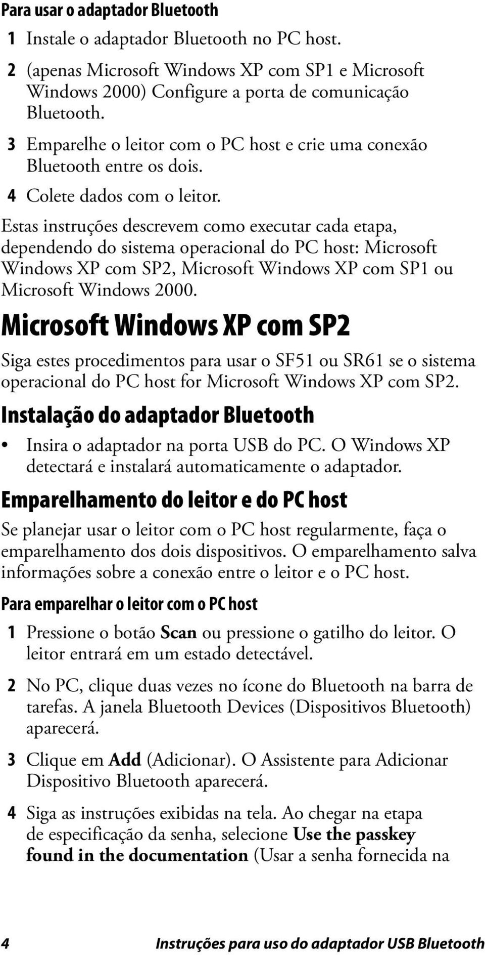 Estas instruções descrevem como executar cada etapa, dependendo do sistema operacional do PC host: Microsoft Windows XP com SP2, Microsoft Windows XP com SP1 ou Microsoft Windows 2000.