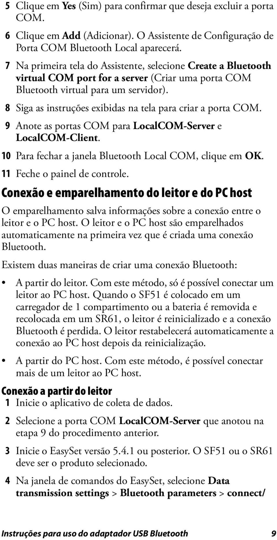 8 Siga as instruções exibidas na tela para criar a porta COM. 9 Anote as portas COM para LocalCOM-Server e LocalCOM-Client. 10 Para fechar a janela Bluetooth Local COM, clique em OK.