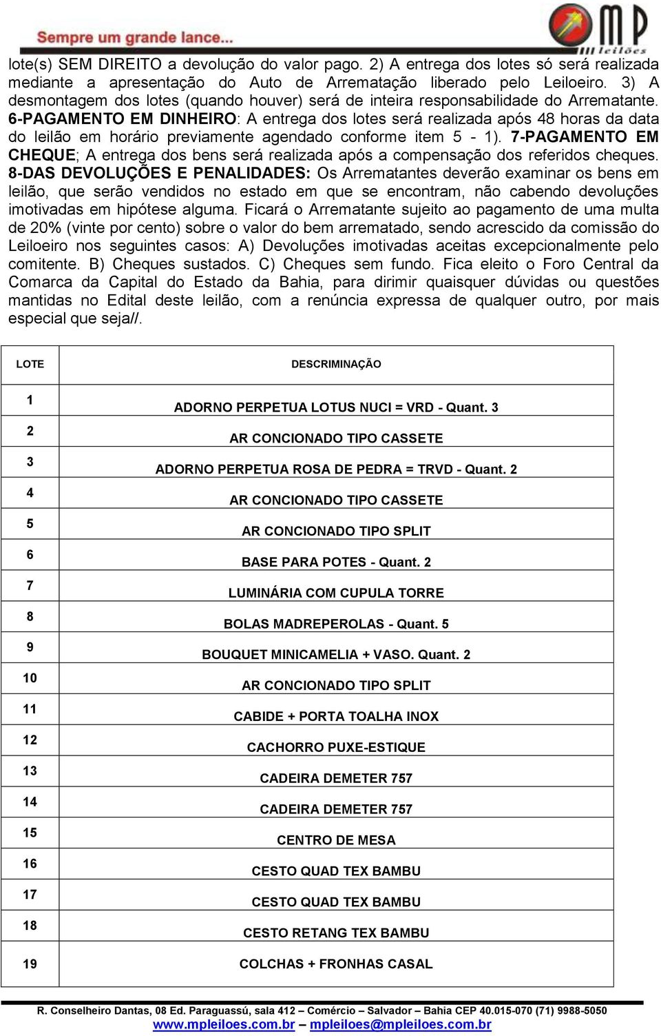 6-PAGAMENTO EM DINHEIRO: A entrega dos lotes será realizada após 48 horas da data do leilão em horário previamente agendado conforme item 5-1).