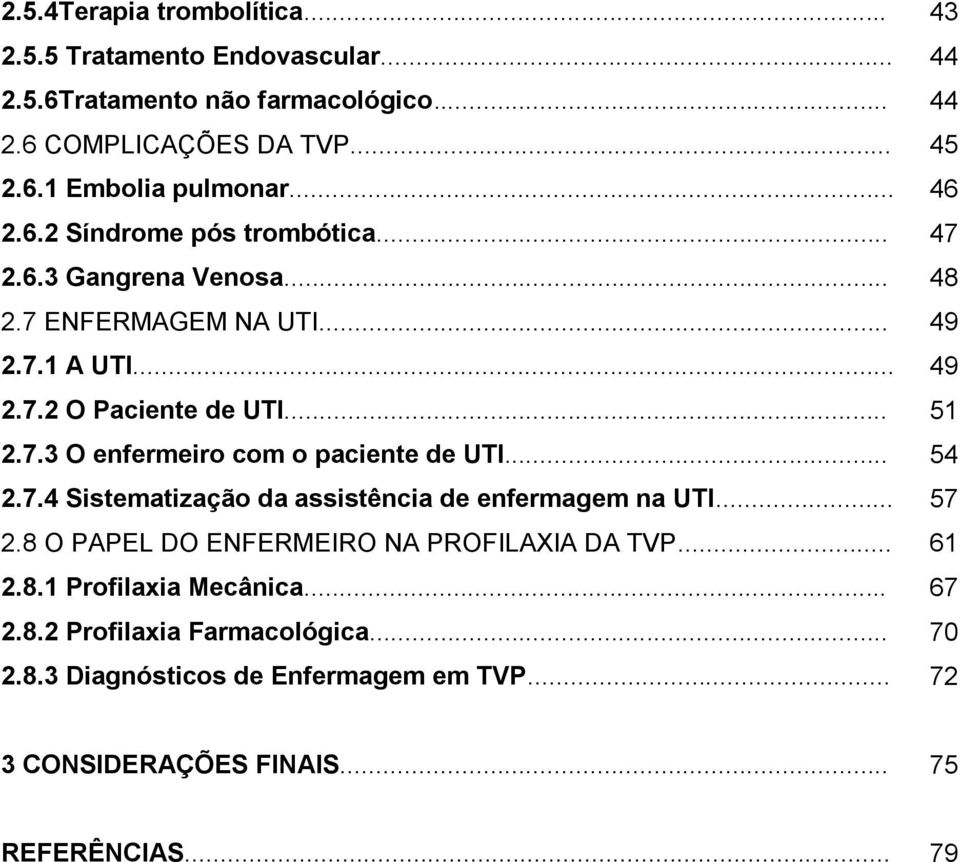 .. 54 2.7.4 Sistematização da assistência de enfermagem na UTI... 57 2.8 O PAPEL DO ENFERMEIRO NA PROFILAXIA DA TVP... 61 2.8.1 Profilaxia Mecânica... 67 2.8.2 Profilaxia Farmacológica.