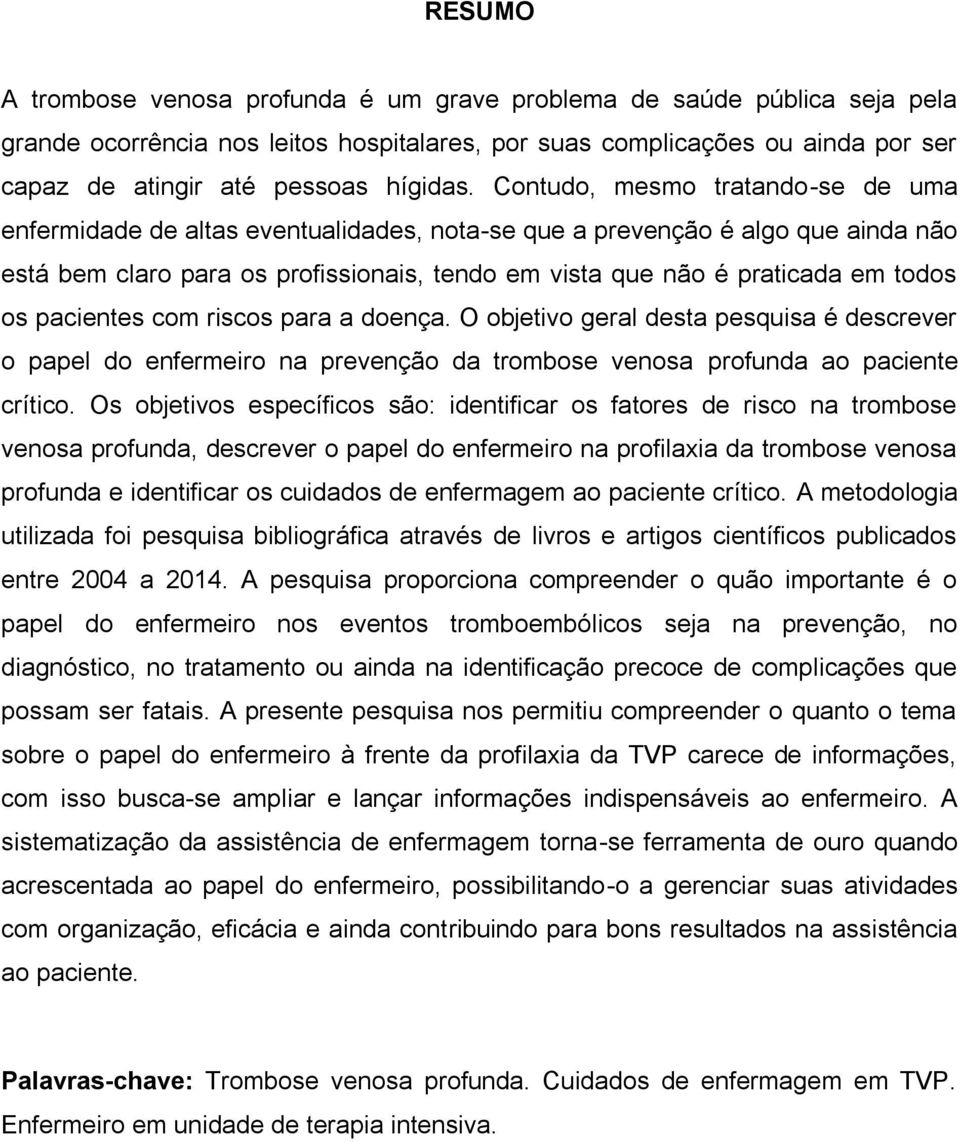 os pacientes com riscos para a doença. O objetivo geral desta pesquisa é descrever o papel do enfermeiro na prevenção da trombose venosa profunda ao paciente crítico.