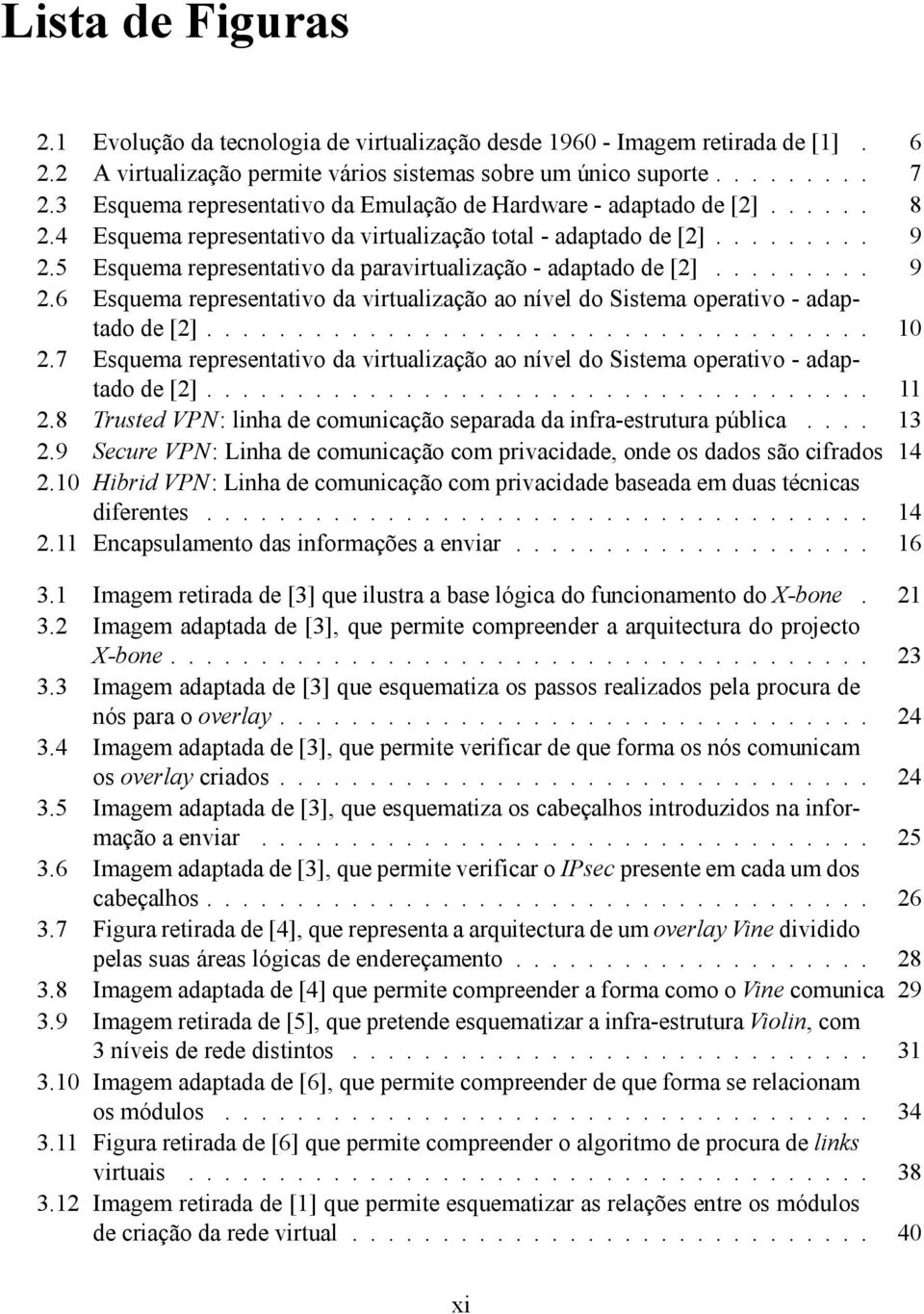 5 Esquema representativo da paravirtualização - adaptado de [2]......... 9 2.6 Esquema representativo da virtualização ao nível do Sistema operativo - adaptado de [2]..................................... 10 2.