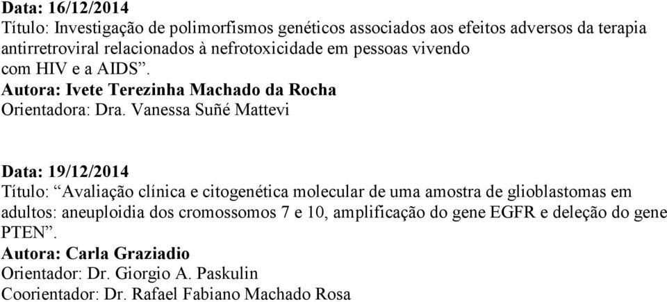 Vanessa Suñé Mattevi Data: 19/12/2014 Título: Avaliação clínica e citogenética molecular de uma amostra de glioblastomas em adultos: