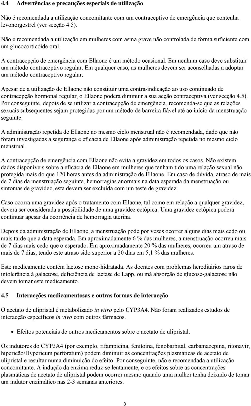 Em nenhum caso deve substituir um método contraceptivo regular. Em qualquer caso, as mulheres devem ser aconselhadas a adoptar um método contraceptivo regular.