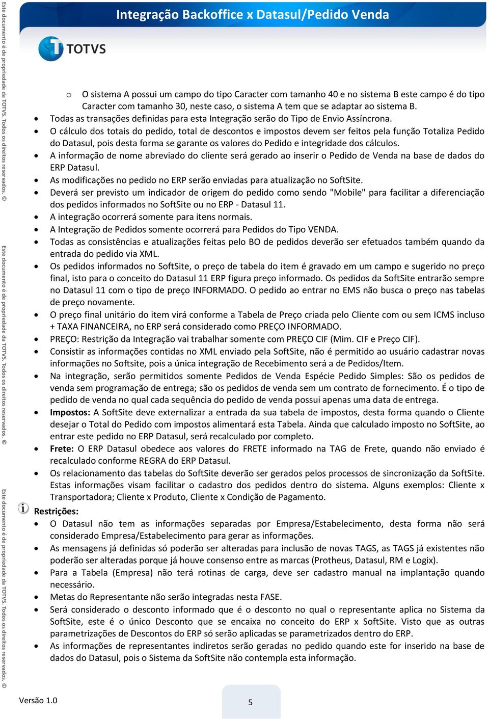 O cálculo dos totais do pedido, total de descontos e impostos devem ser feitos pela função Totaliza Pedido do Datasul, pois desta forma se garante os valores do Pedido e integridade dos cálculos.