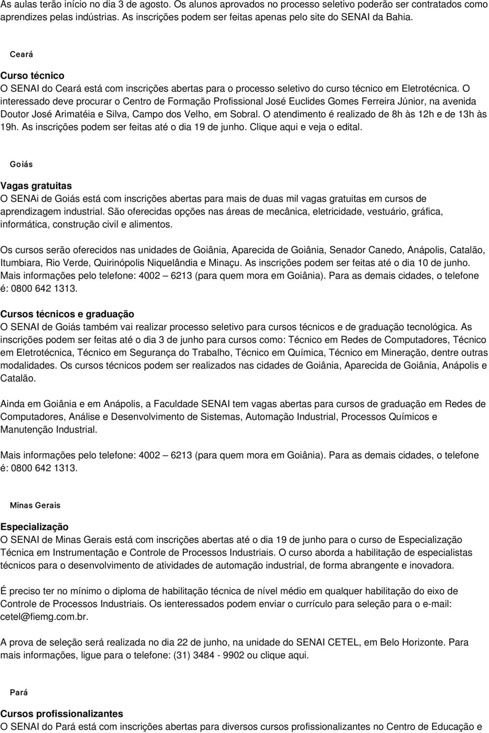 O interessado deve procurar o Centro de Formação Profissional José Euclides Gomes Ferreira Júnior, na avenida Doutor José Arimatéia e Silva, Campo dos Velho, em Sobral.