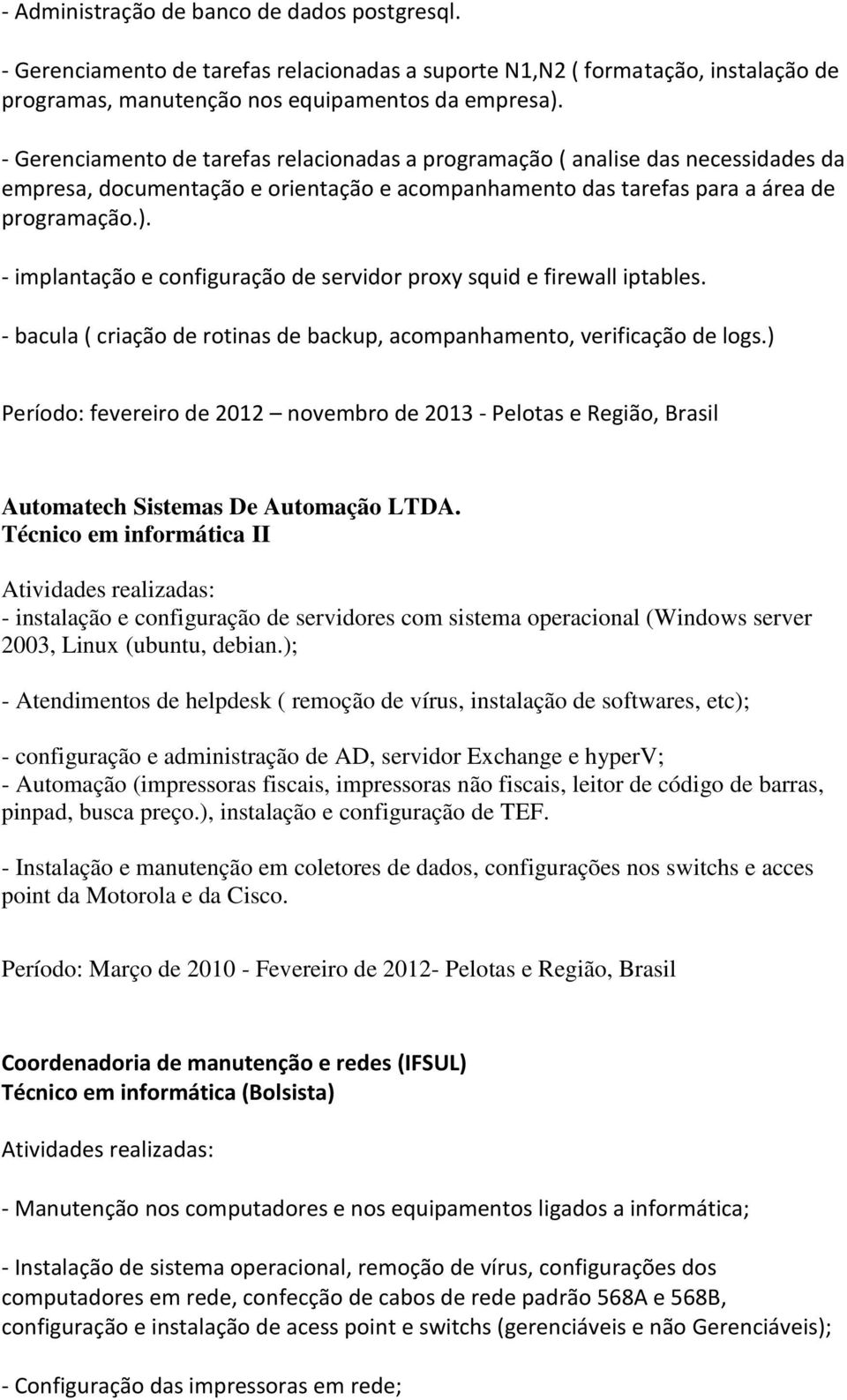 - implantação e configuração de servidor proxy squid e firewall iptables. - bacula ( criação de rotinas de backup, acompanhamento, verificação de logs.