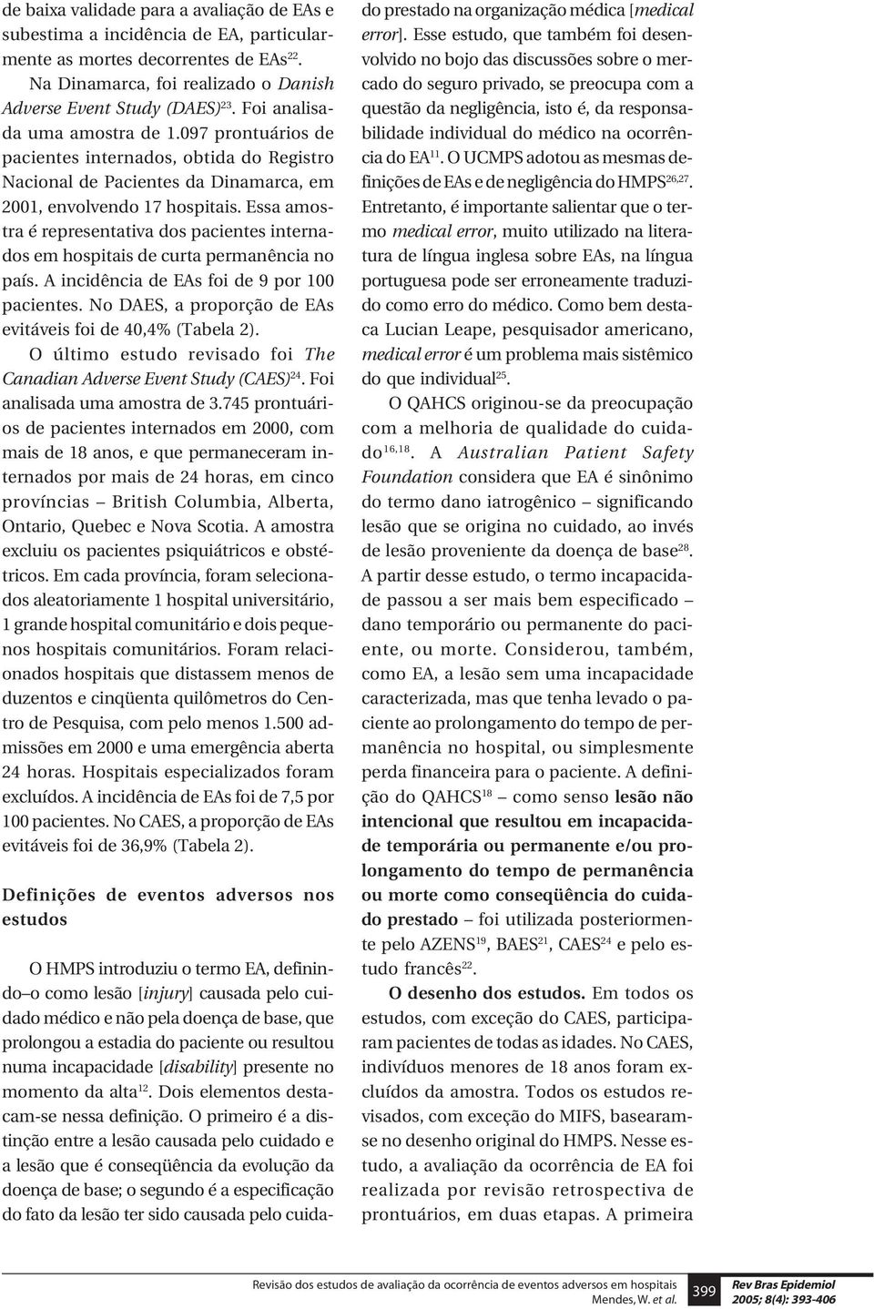 Essa amostra é representativa dos pacientes internados em hospitais de curta permanência no país. A incidência de EAs foi de 9 por 100 pacientes.