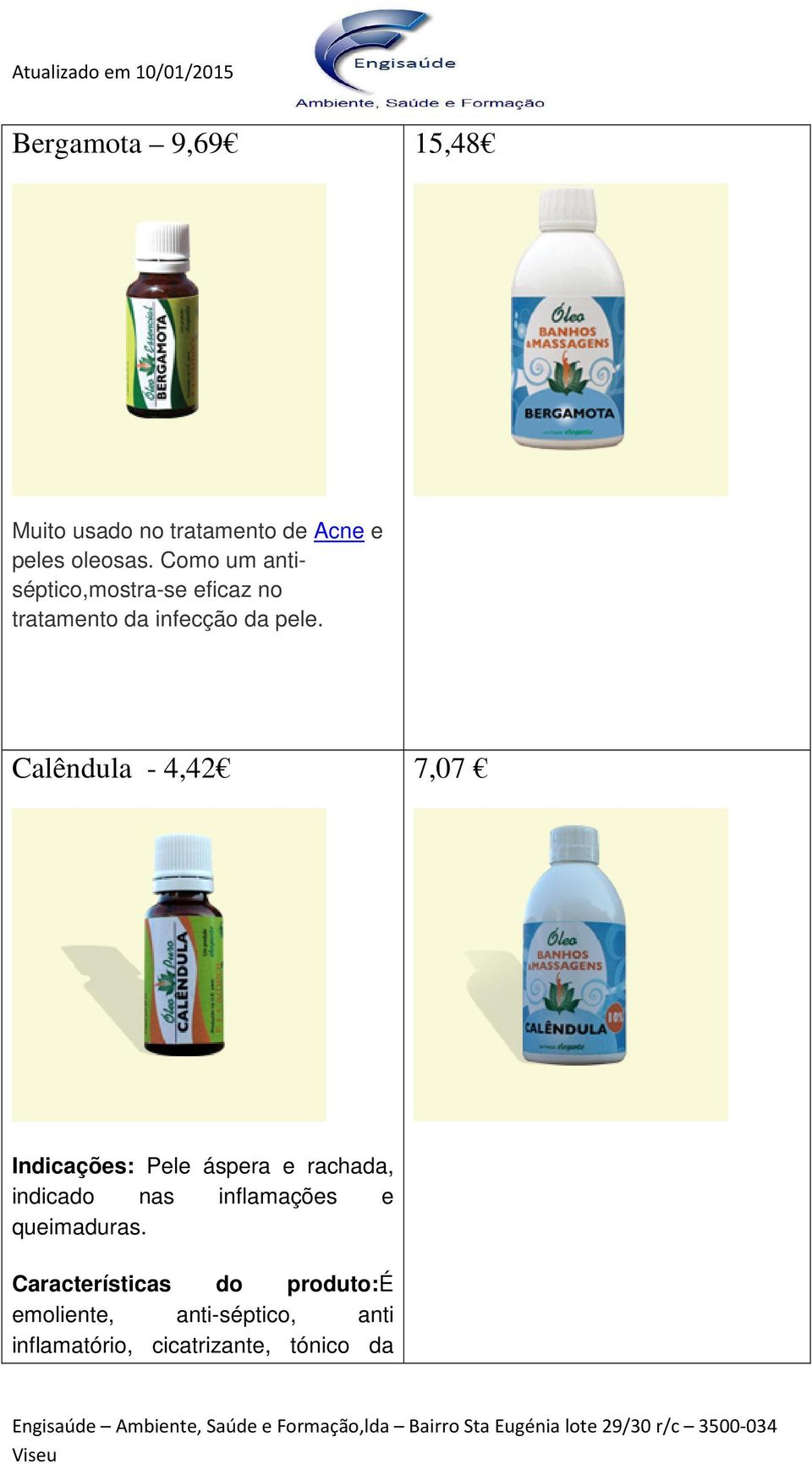 Calêndula - 4,42 7,07 Indicações: Pele áspera e rachada, indicado nas inflamações e