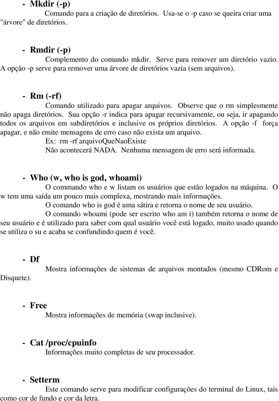 Sua opção -r indica para apagar recursivamente, ou seja, ir apagando todos os arquivos em subdiretórios e inclusive os próprios diretórios.