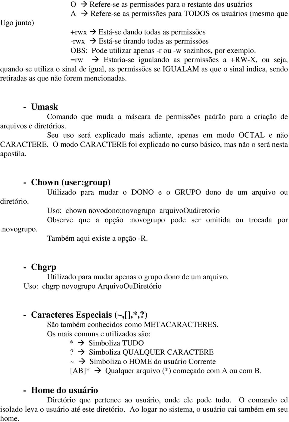 =rw Estaria-se igualando as permissões a +RW-X, ou seja, quando se utiliza o sinal de igual, as permissões se IGUALAM as que o sinal indica, sendo retiradas as que não forem mencionadas.