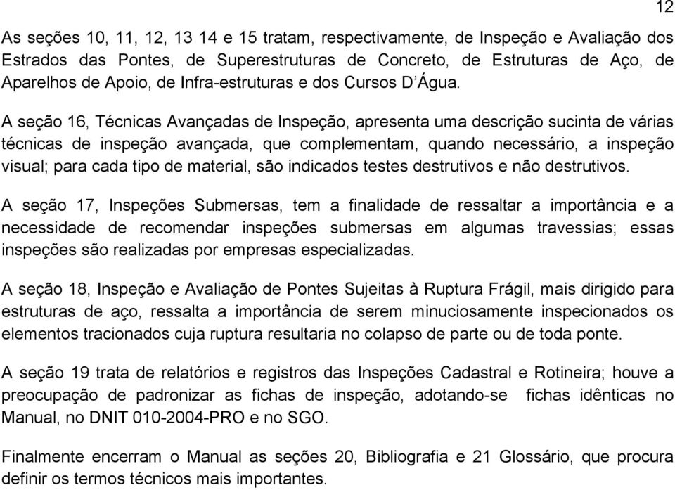 A seção 16, Técnicas Avançadas de Inspeção, apresenta uma descrição sucinta de várias técnicas de inspeção avançada, que complementam, quando necessário, a inspeção visual; para cada tipo de