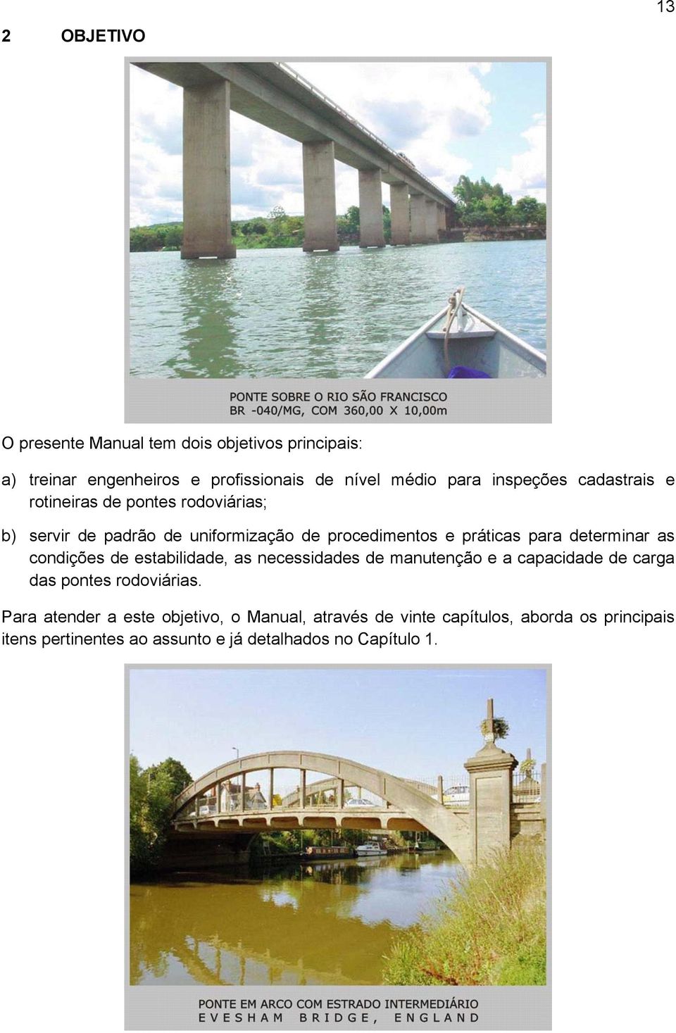 determinar as condições de estabilidade, as necessidades de manutenção e a capacidade de carga das pontes rodoviárias.