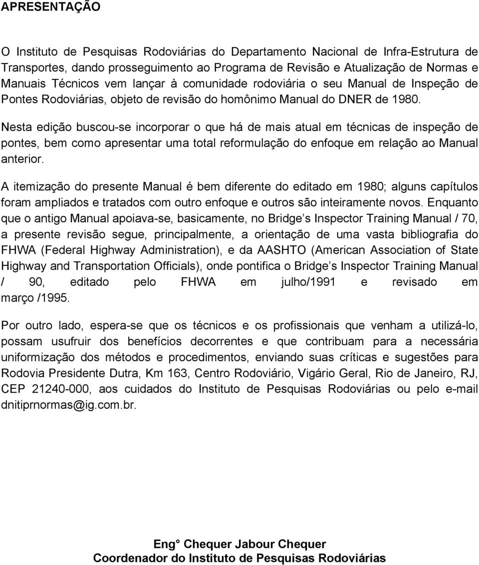 Nesta edição buscou-se incorporar o que há de mais atual em técnicas de inspeção de pontes, bem como apresentar uma total reformulação do enfoque em relação ao Manual anterior.