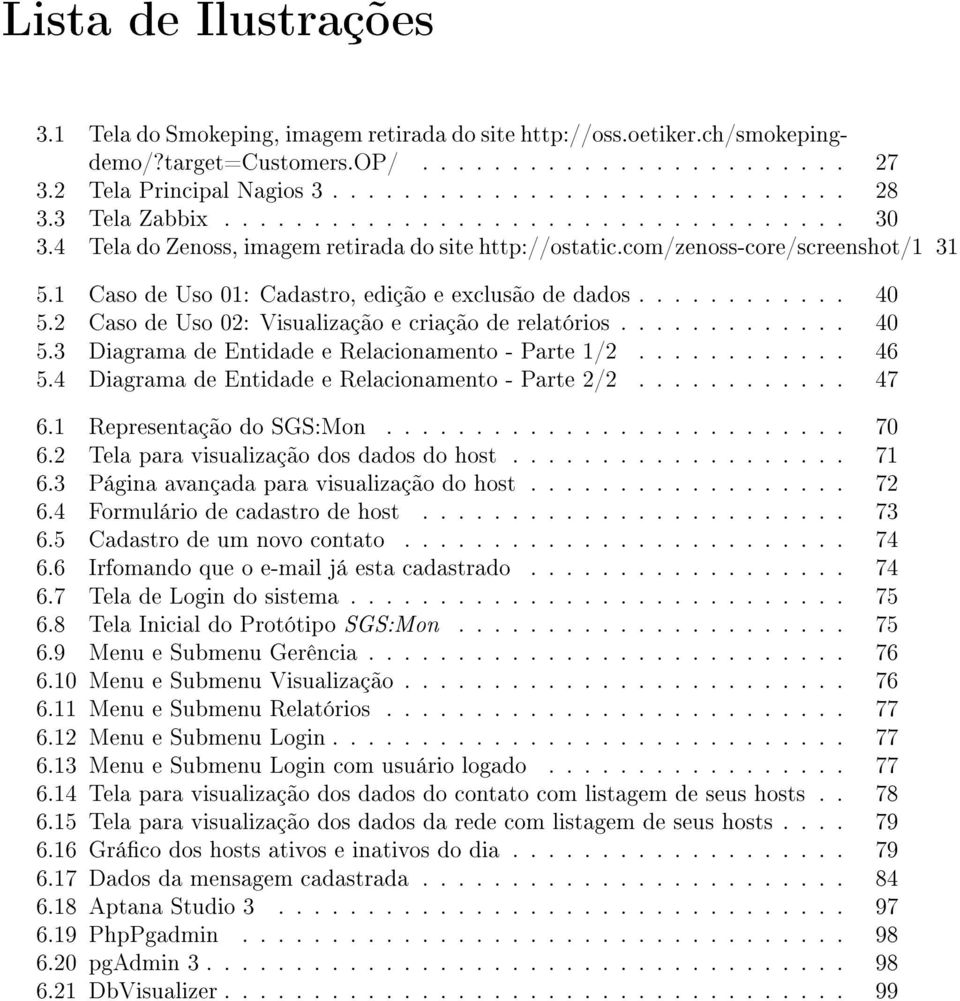 ........... 40 5.2 Caso de Uso 02: Visualização e criação de relatórios............. 40 5.3 Diagrama de Entidade e Relacionamento - Parte 1/2............ 46 5.