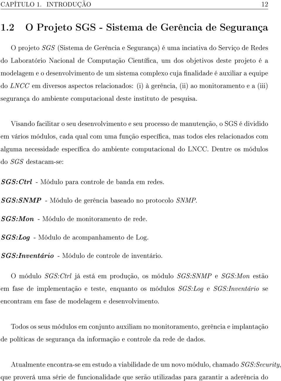 deste projeto é a modelagem e o desenvolvimento de um sistema complexo cuja nalidade é auxiliar a equipe do LNCC em diversos aspectos relacionados: (i) à gerência, (ii) ao monitoramento e a (iii)