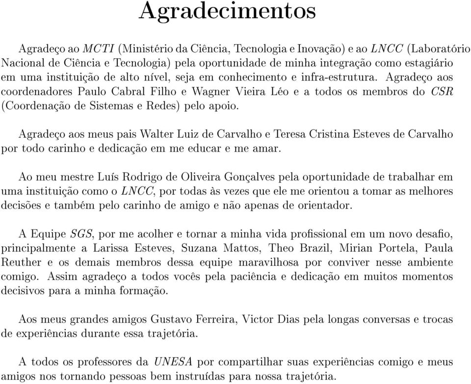 Agradeço aos coordenadores Paulo Cabral Filho e Wagner Vieira Léo e a todos os membros do CSR (Coordenação de Sistemas e Redes) pelo apoio.