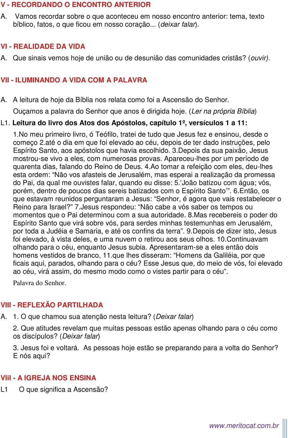 A leitura de hoje da Bíblia nos relata como foi a Ascensão do Senhor. Ouçamos a palavra do Senhor que anos é dirigida hoje. (Ler na própria Bíblia).