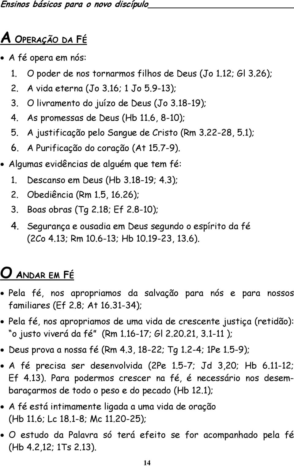 Descanso em Deus (Hb 3.18-19; 4.3); 2. Obediência (Rm 1.5, 16.26); 3. Boas obras (Tg 2.18; Ef 2.8-10); 4. Segurança e ousadia em Deus segundo o espírito da fé (2Co 4.13; Rm 10.6-13; Hb 10.19-23, 13.