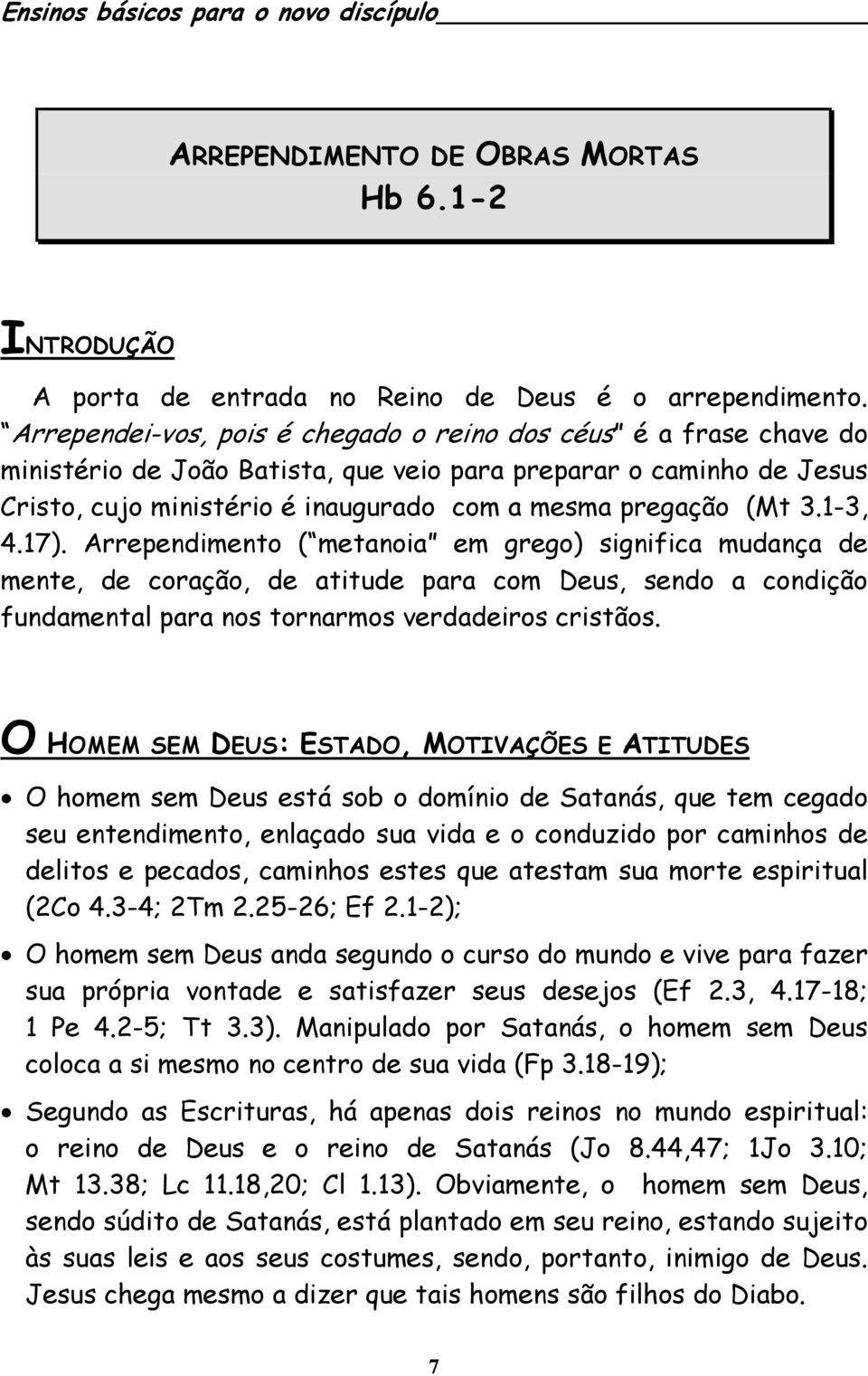 3.1-3, 4.17). Arrependimento ( metanoia em grego) significa mudança de mente, de coração, de atitude para com Deus, sendo a condição fundamental para nos tornarmos verdadeiros cristãos.