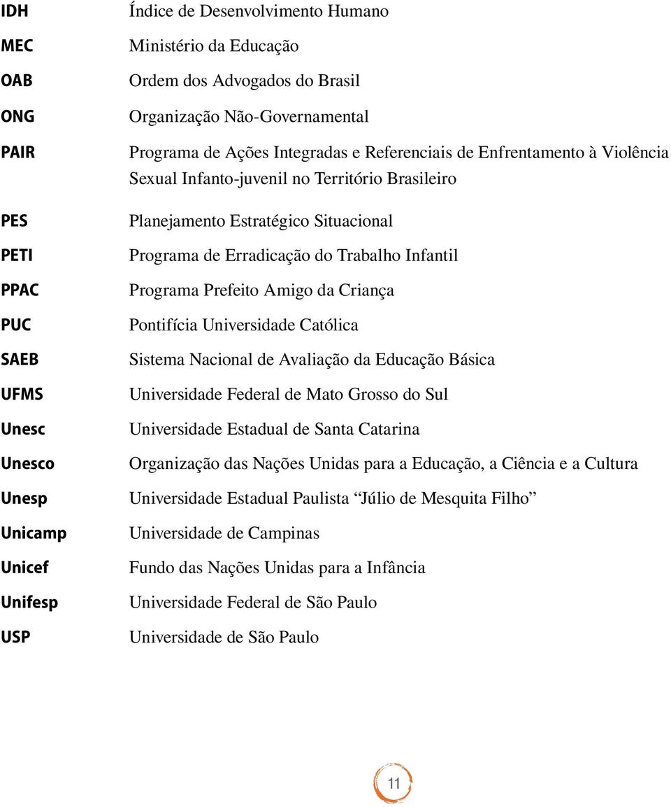 do Trabalho Infantil Programa Prefeito Amigo da Criança PontifíciaUniversidadeCatólica Sistema Nacional de Avaliação da Educação Básica UniversidadeFederaldeMatoGrossodoSul Universidade Estadual de