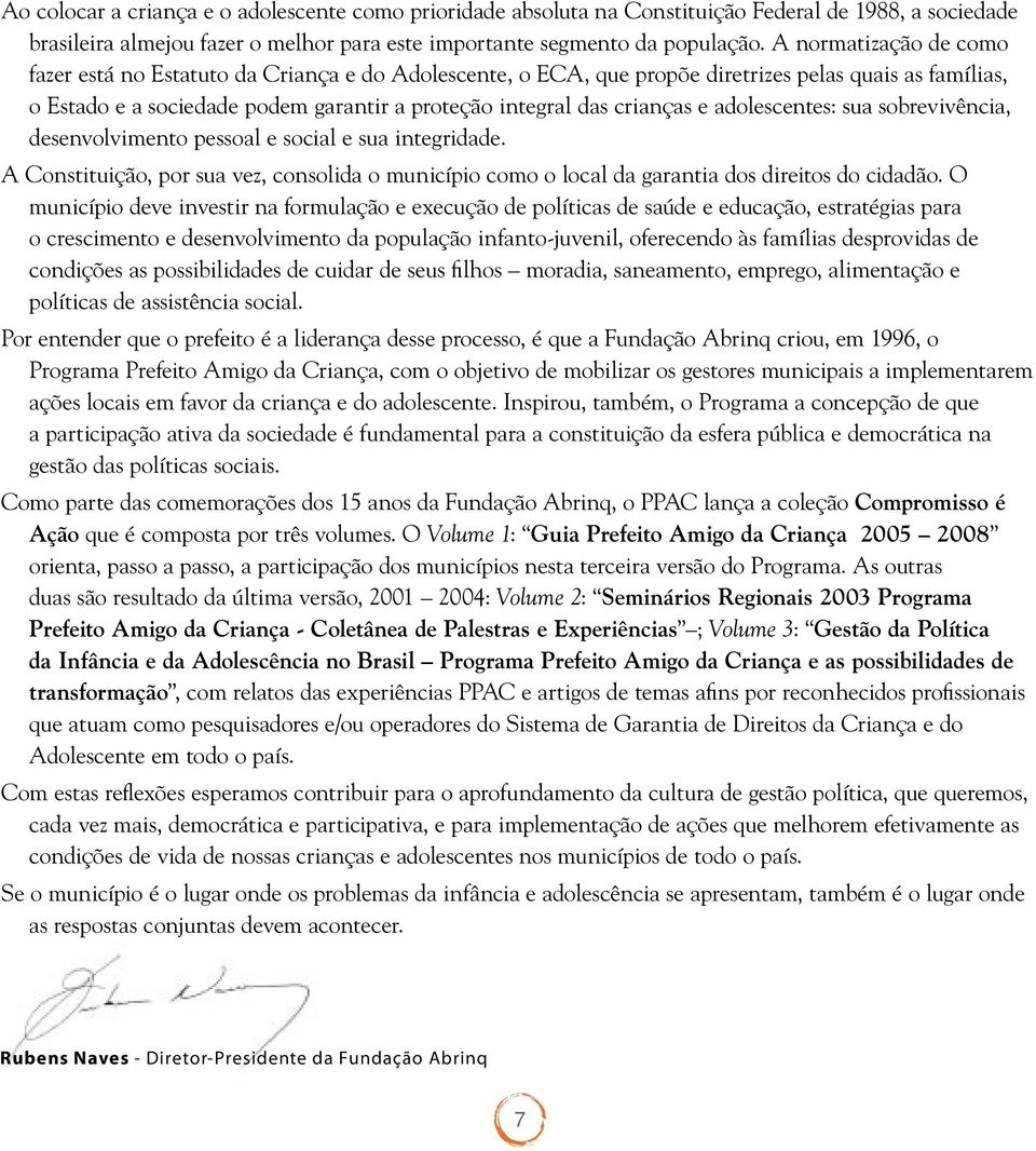 e adolescentes: sua sobrevivência, desenvolvimento pessoal e social e sua integridade. A Constituição, por sua vez, consolida o município como o local da garantia dos direitos do cidadão.