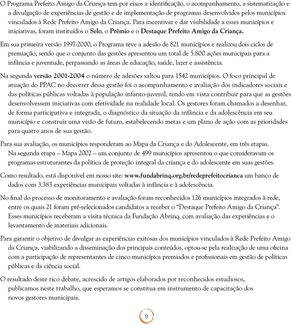 Em sua primeira versão 1997-2000, o Programa teve a adesão de 821 municípios e realizou dois ciclos de premiação, sendo que o conjunto das gestões apresentou um total de 5.