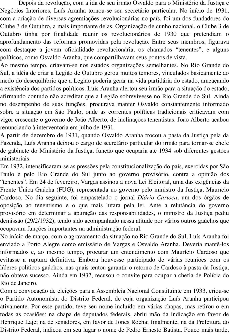 Organização de cunho nacional, o Clube 3 de Outubro tinha por finalidade reunir os revolucionários de 1930 que pretendiam o aprofundamento das reformas promovidas pela revolução.