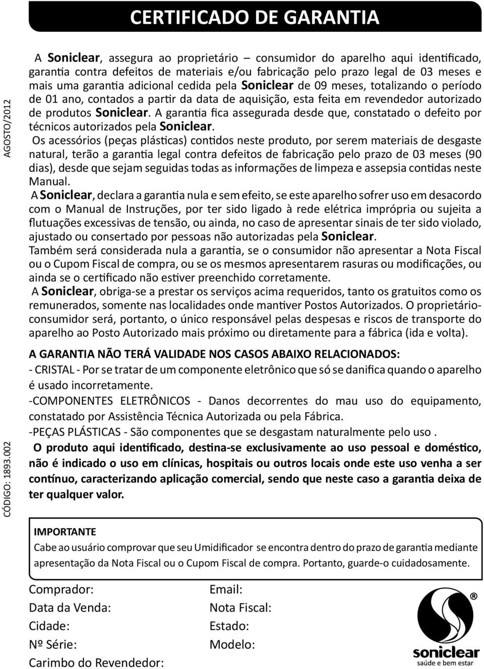 adicional cedida pela Soniclear de 09 meses, totalizando o período de 01 ano, contados a partir da data de aquisição, esta feita em revendedor autorizado de produtos Soniclear.