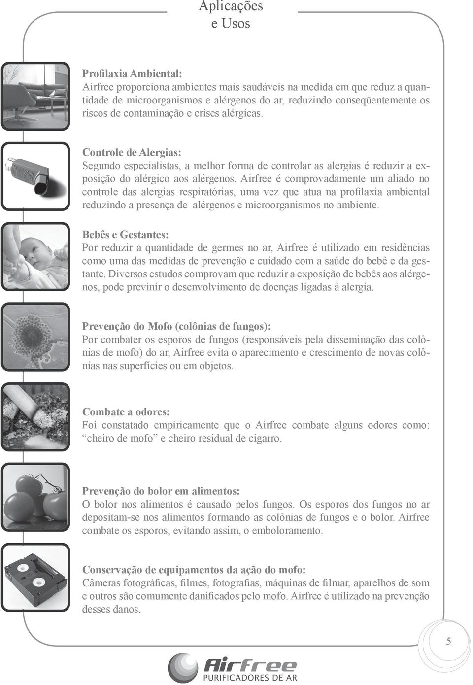 Airfree é comprovadamente um aliado no controle das alergias respiratórias, uma vez que atua na profilaxia ambiental reduzindo a presença de alérgenos e microorganismos no ambiente.
