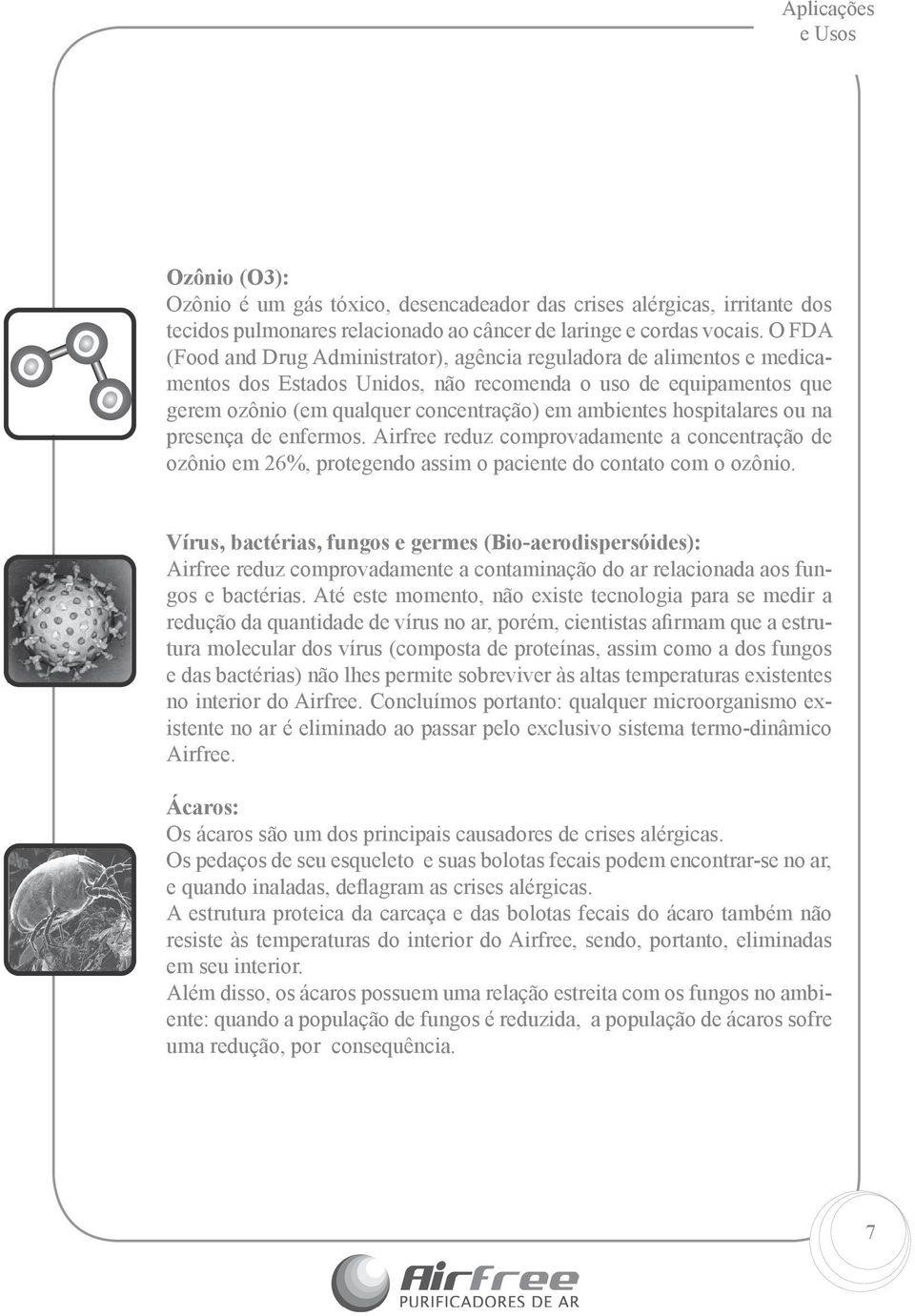 hospitalares ou na presença de enfermos. Airfree reduz comprovadamente a concentração de ozônio em 26%, protegendo assim o paciente do contato com o ozônio.