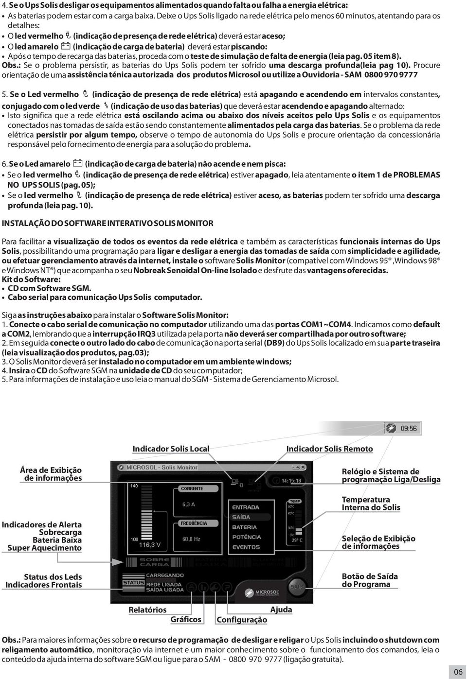 carga de bateria) deverá estar piscando: Após o tempo de recarga das baterias, proceda com o teste de simulação de falta de energia (leia pag. 05 item 8). Obs.