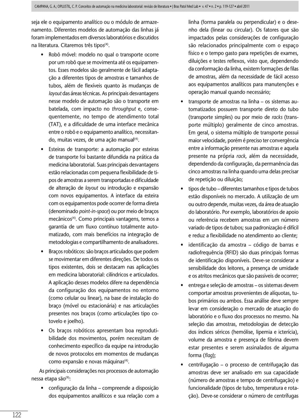 Esses modelos são geralmente de fácil adaptação a diferentes tipos de amostras e tamanhos de tubos, além de flexíveis quanto às mudanças de layout das áreas técnicas.