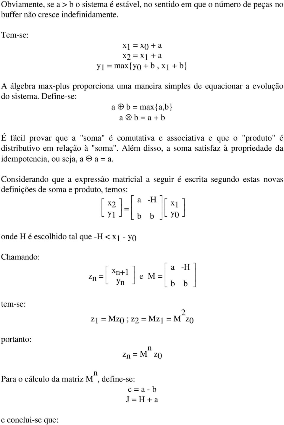 Define-se: a b = max{a,b} a b = a + b É fácil provar que a "soma" é comutativa e associativa e que o "produto" é distributivo em relação à "soma".