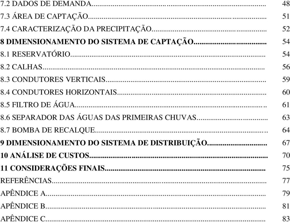 4 CONDUTORES HORIZONTAIS... 60 8.5 FILTRO DE ÁGUA... 61 8.6 SEPARADOR DAS ÁGUAS DAS PRIMEIRAS CHUVAS... 63 8.7 BOMBA DE RECALQUE.