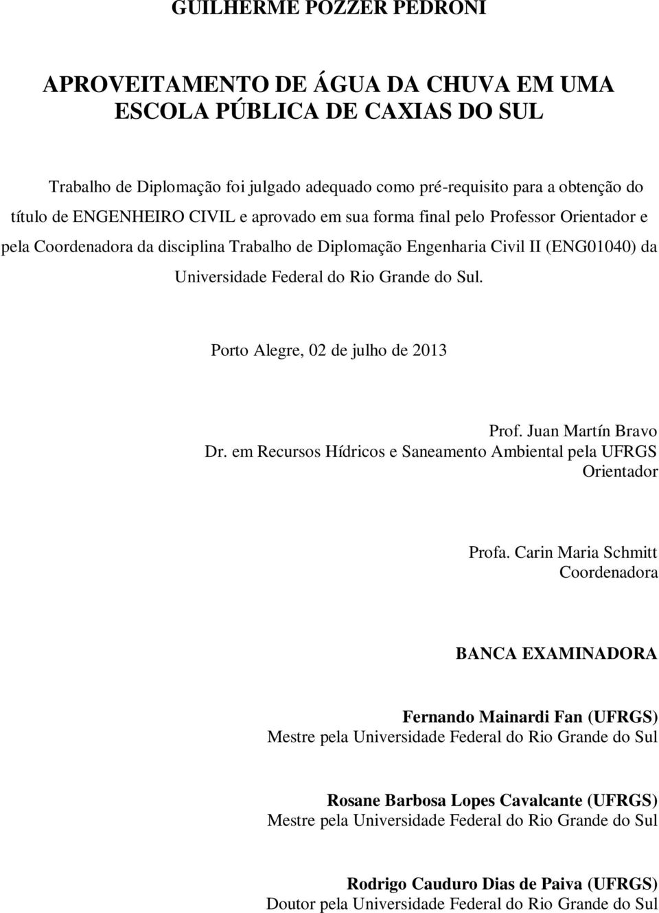 do Sul. Porto Alegre, 02 de julho de 2013 Prof. Juan Martín Bravo Dr. em Recursos Hídricos e Saneamento Ambiental pela UFRGS Orientador Profa.