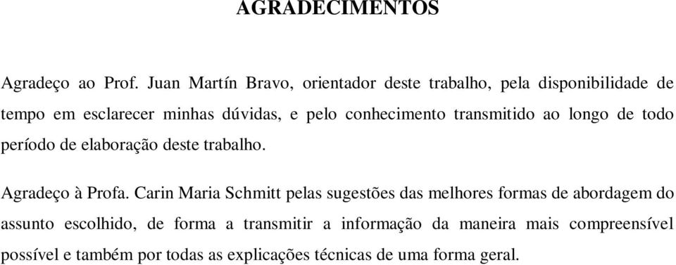 conhecimento transmitido ao longo de todo período de elaboração deste trabalho. Agradeço à Profa.