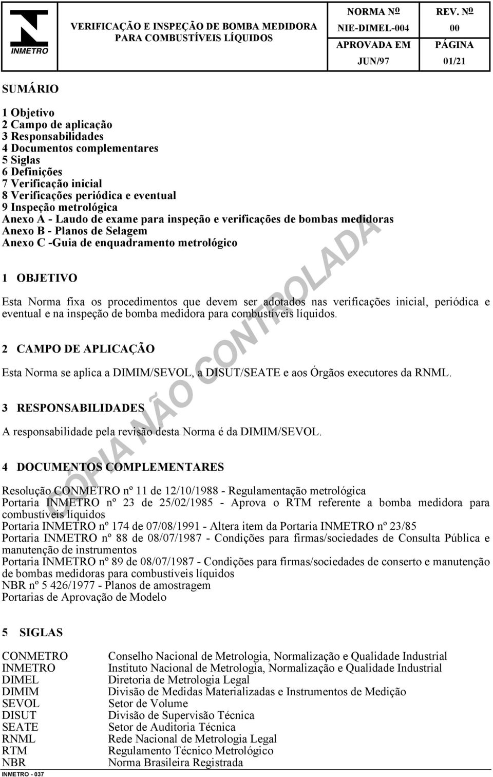 - Planos de Selagem Anexo C -Guia de enquadramento metrológico 1 OBJETIVO Esta Norma fixa os procedimentos que devem ser adotados nas verificações inicial, periódica e eventual e na inspeção de bomba