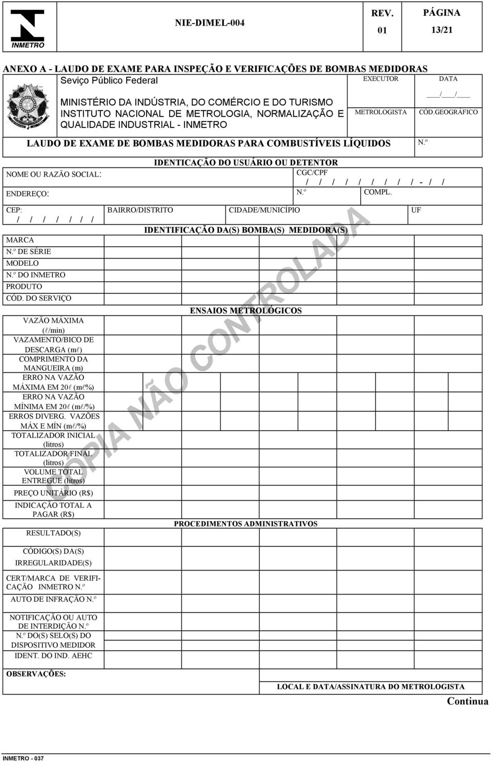 º IDENTICAÇÃO DO USUÁRIO OU DETENTOR NOME OU RAZÃO SOCIAL: CGC/CPF / / / / / / / / / - / / ENDEREÇO: N.º COMPL. CEP: / / / / / / / MARCA N.º DE SÉRIE MODELO N.º DO INMETRO PRODUTO CÓD.