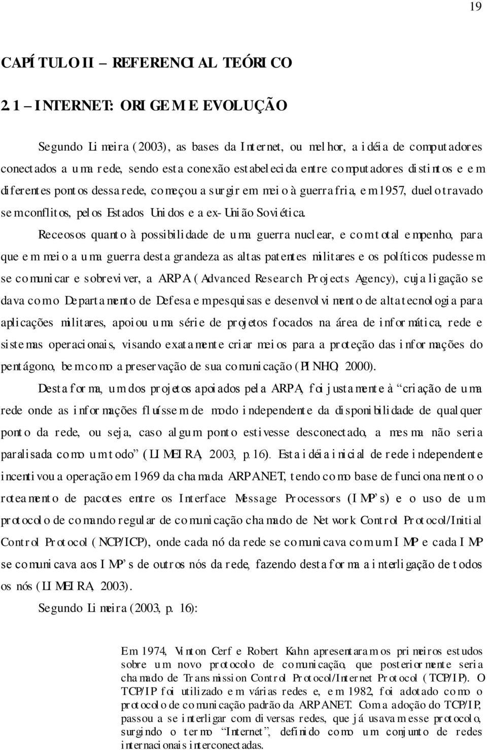 disti nt os e e m diferentes pont os dessa rede, começou a sur gir em mei o à guerra fria, e m 1957, duel o travado se mconflitos, pel os Estados Uni dos e a ex- Uni ão Sovi ética.