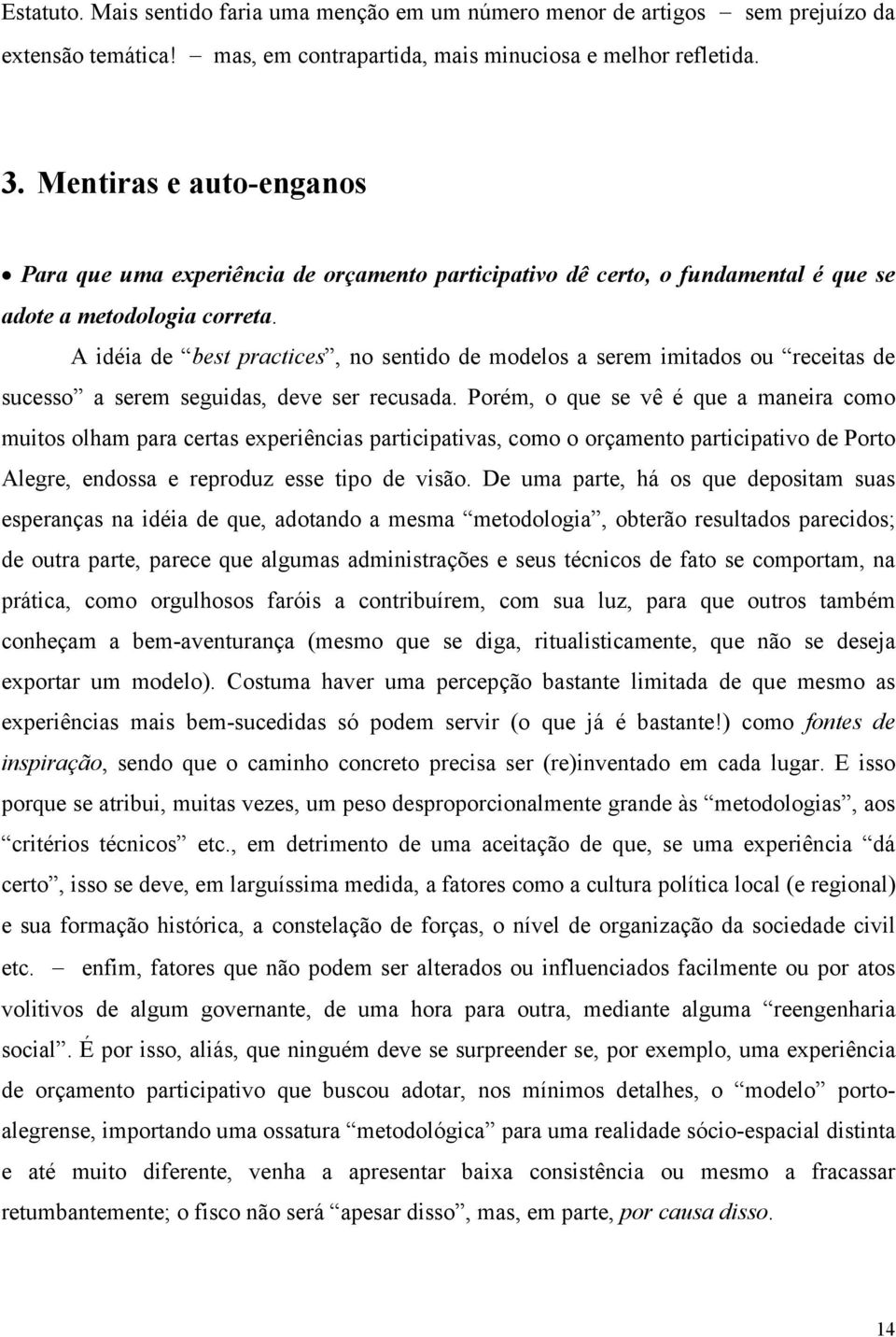 A idéia de best practices, no sentido de modelos a serem imitados ou receitas de sucesso a serem seguidas, deve ser recusada.