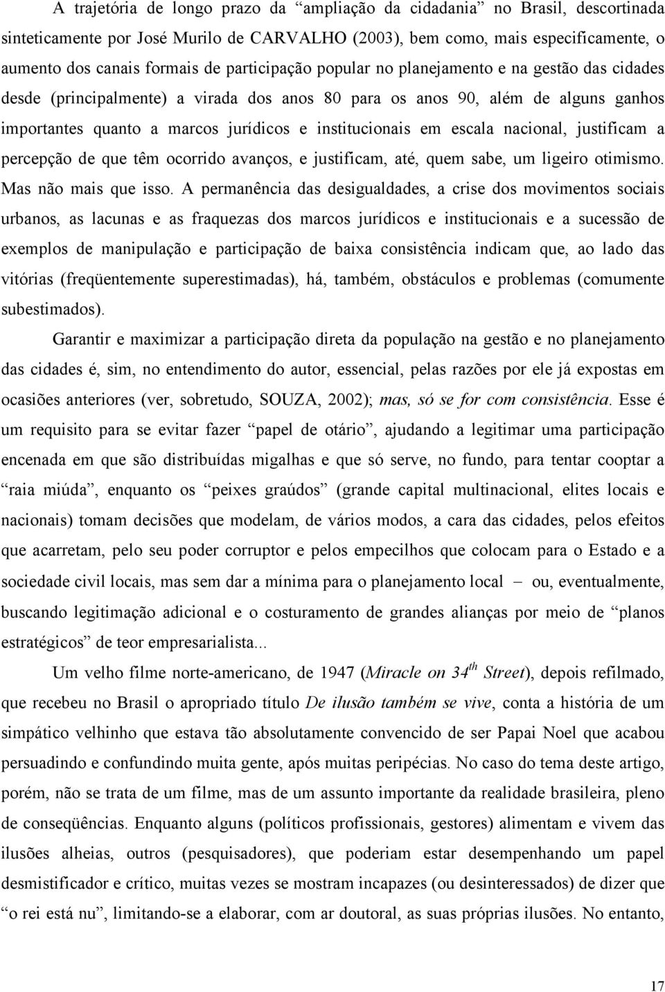 em escala nacional, justificam a percepção de que têm ocorrido avanços, e justificam, até, quem sabe, um ligeiro otimismo. Mas não mais que isso.