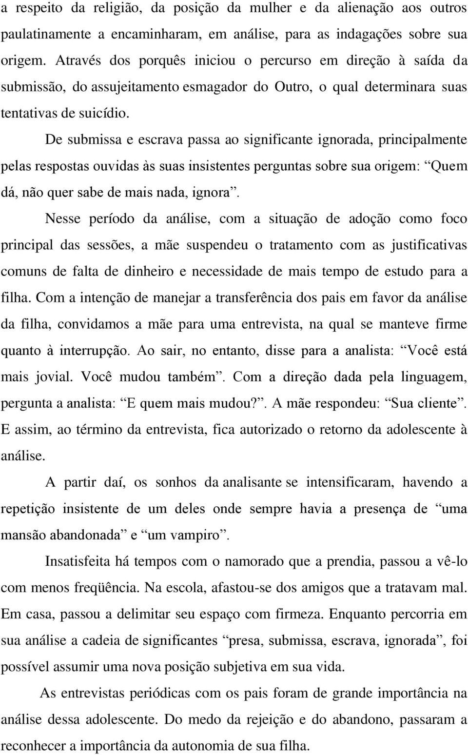 De submissa e escrava passa ao significante ignorada, principalmente pelas respostas ouvidas às suas insistentes perguntas sobre sua origem: Quem dá, não quer sabe de mais nada, ignora.