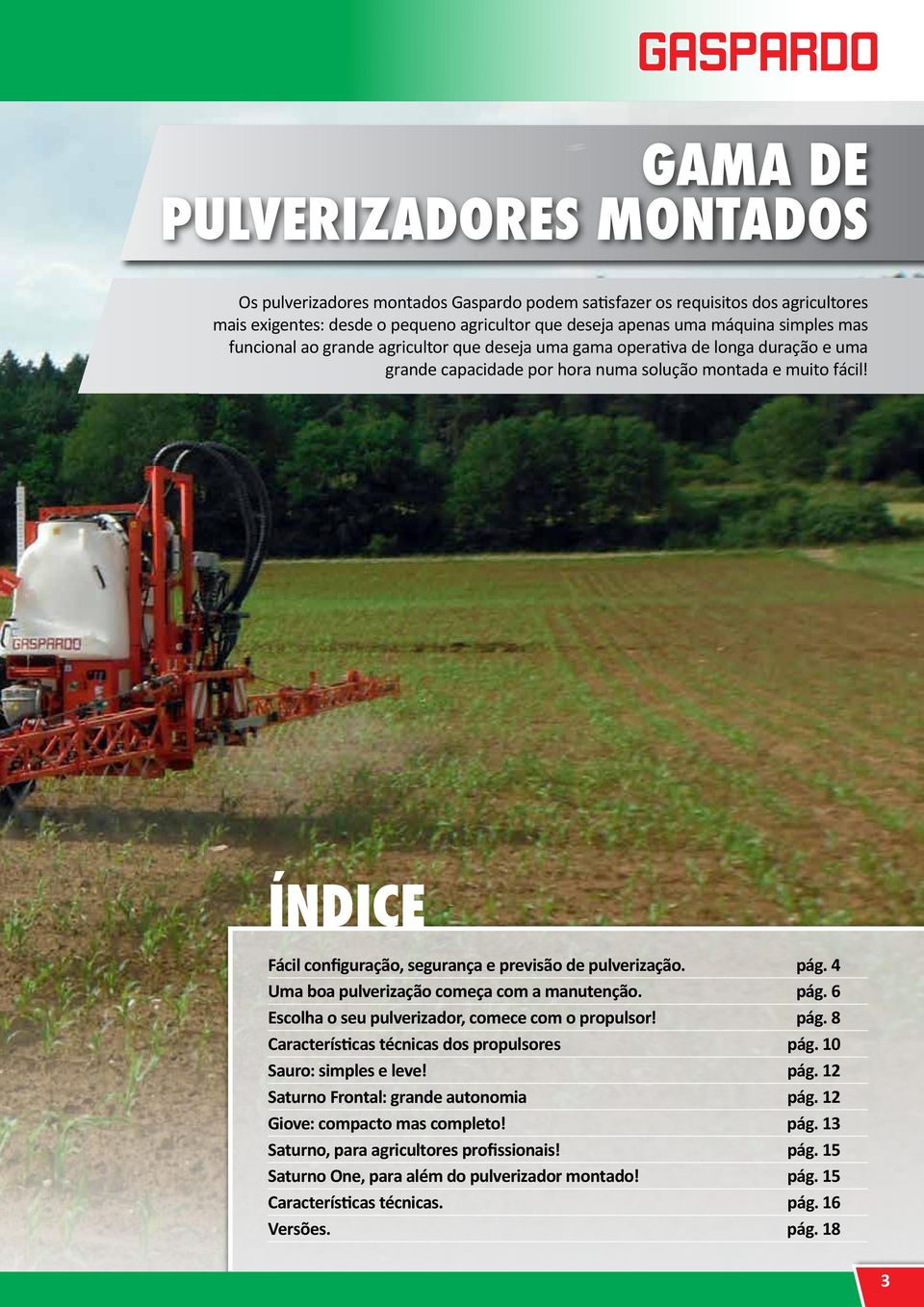 ÍNDICE Fácil configuração, segurança e previsão de pulverização. pág. 4 Uma boa pulverização começa com a manutenção. pág. 6 Escolha o seu pulverizador, comece com o propulsor! pág. 8 Características técnicas dos propulsores pág.