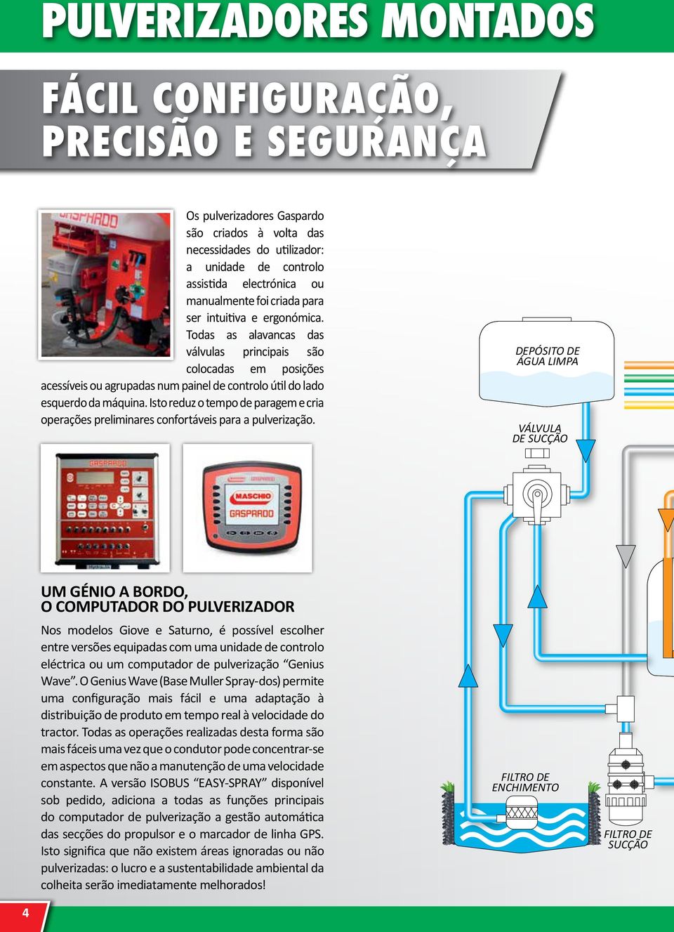 Todas as alavancas das válvulas principais são colocadas em posições acessíveis ou agrupadas num painel de controlo útil do lado esquerdo da máquina.