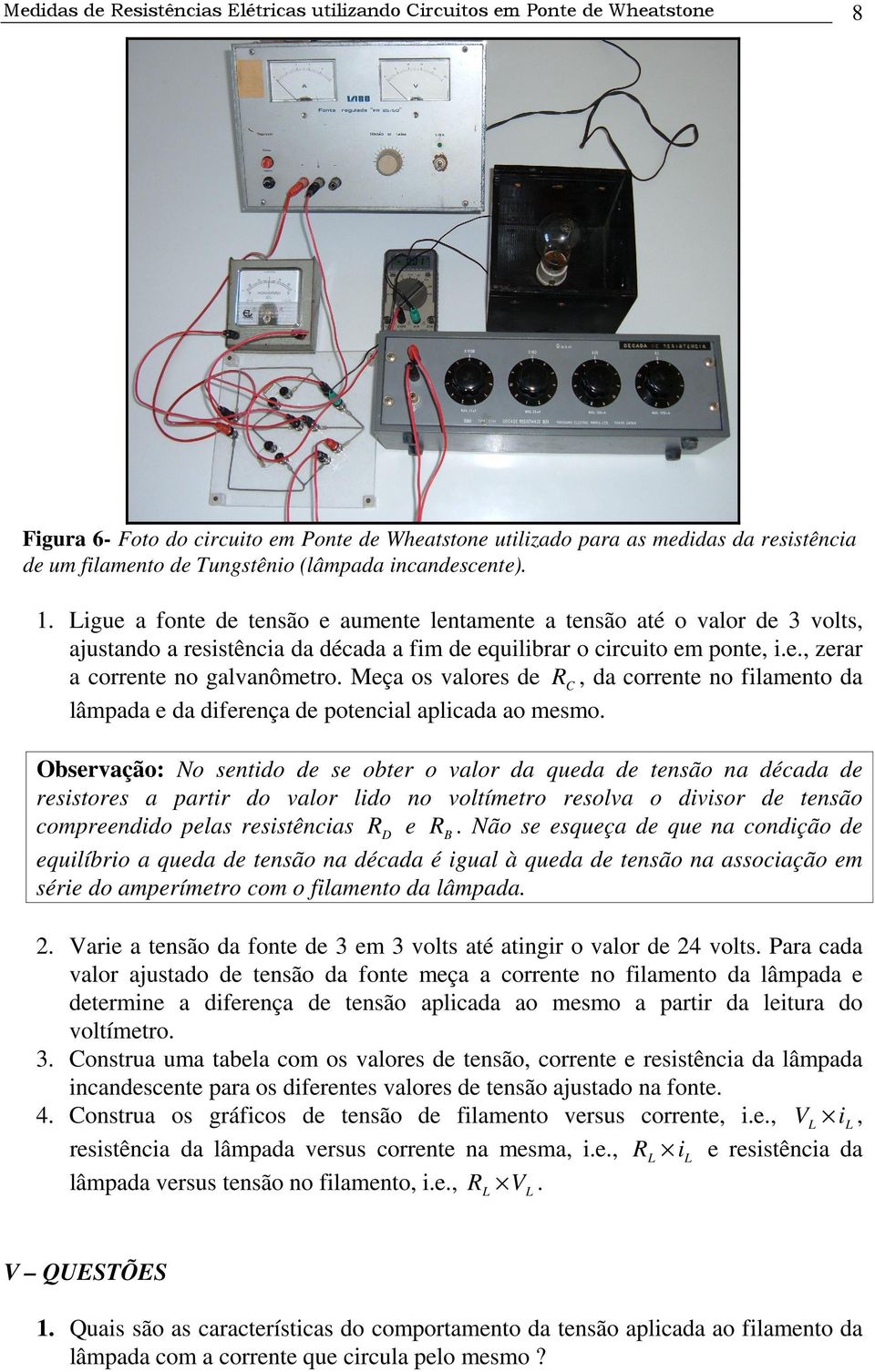 Meça os valores de, da corrente no filamento da lâmpada e da diferença de potencial aplicada ao mesmo.